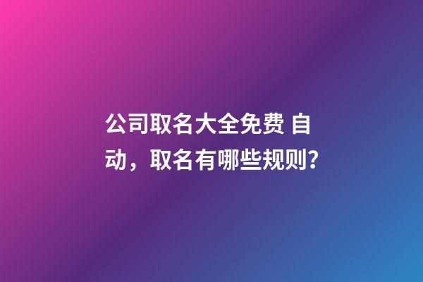 公司取名大全免费 自动，取名有哪些规则？